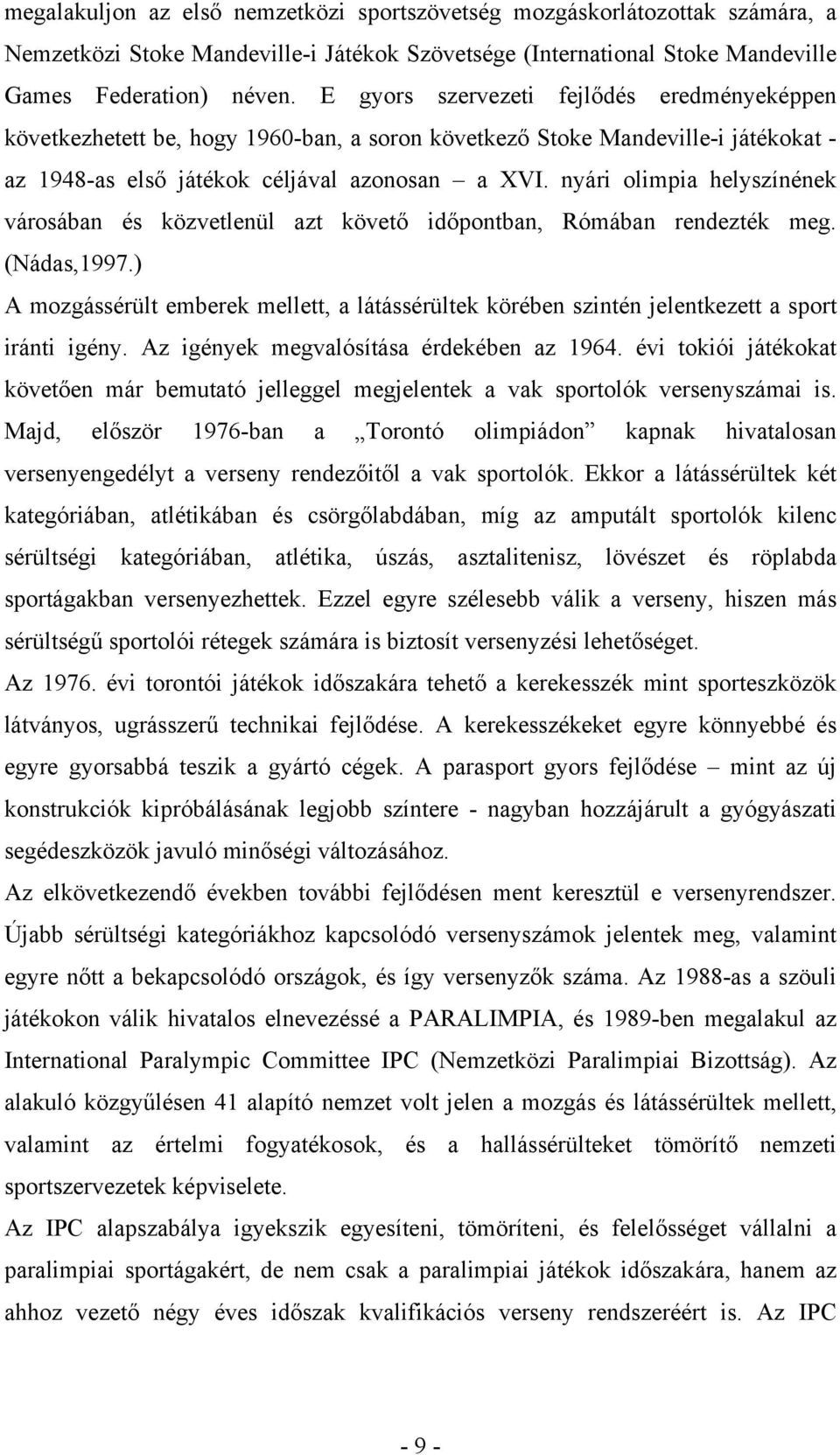 nyári olimpia helyszínének városában és közvetlenül azt követő időpontban, Rómában rendezték meg. (Nádas,1997.