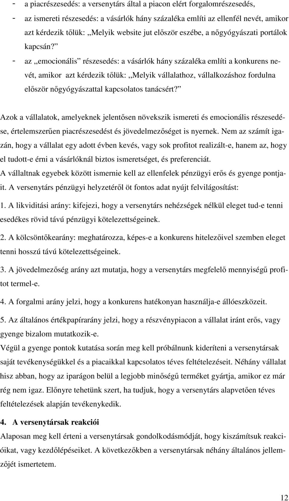 az,,emocionális részesedés: a vásárlók hány százaléka említi a konkurens nevét, amikor azt kérdezik tlük:,,melyik vállalathoz, vállalkozáshoz fordulna elször ngyógyászattal kapcsolatos tanácsért?