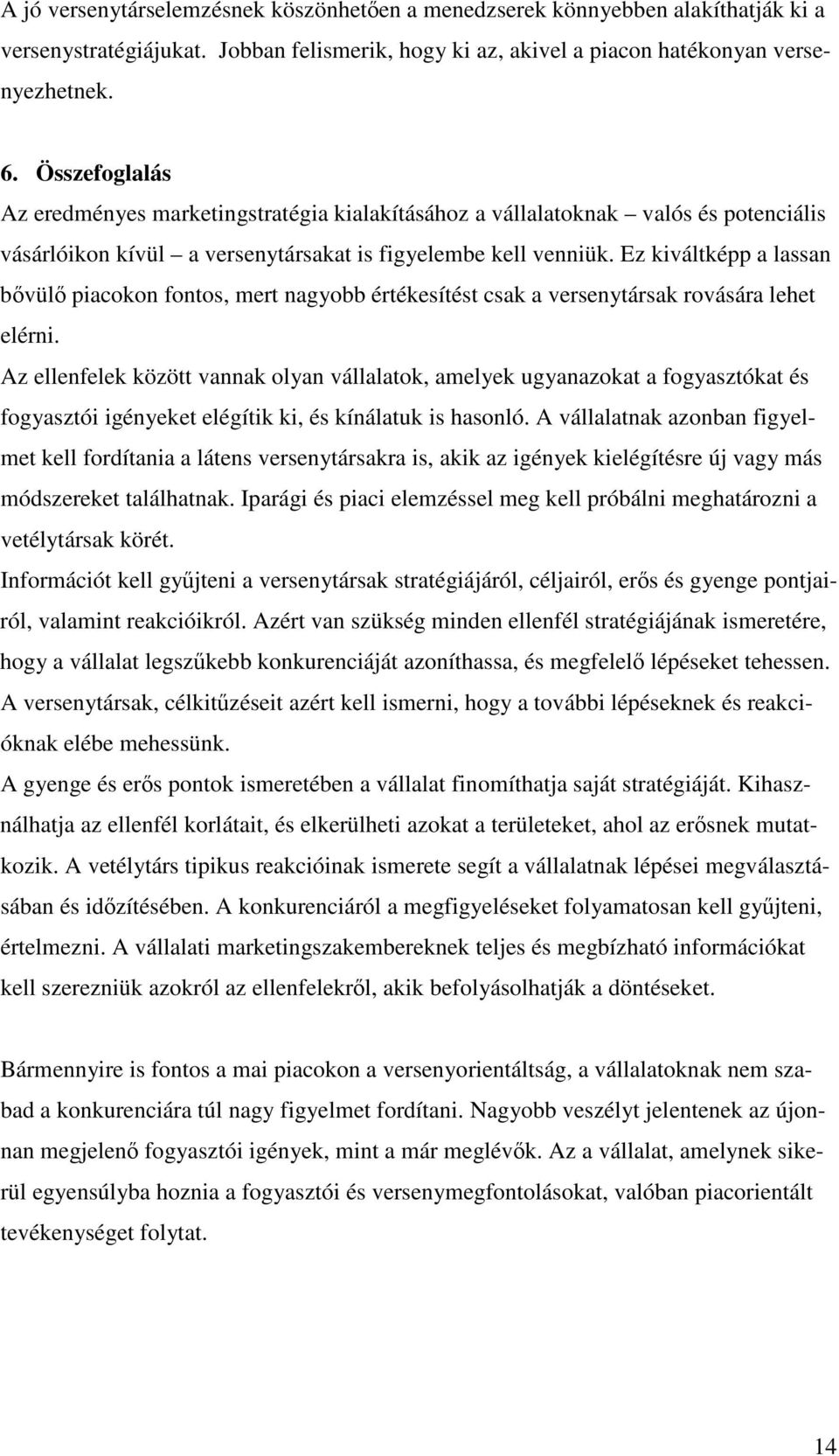 Ez kiváltképp a lassan bvül piacokon fontos, mert nagyobb értékesítést csak a versenytársak rovására lehet elérni.