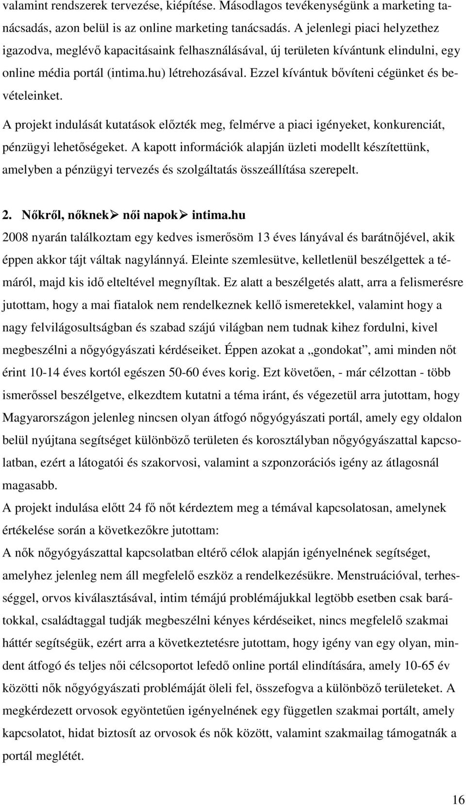 Ezzel kívántuk bvíteni cégünket és bevételeinket. A projekt indulását kutatások elzték meg, felmérve a piaci igényeket, konkurenciát, pénzügyi lehetségeket.