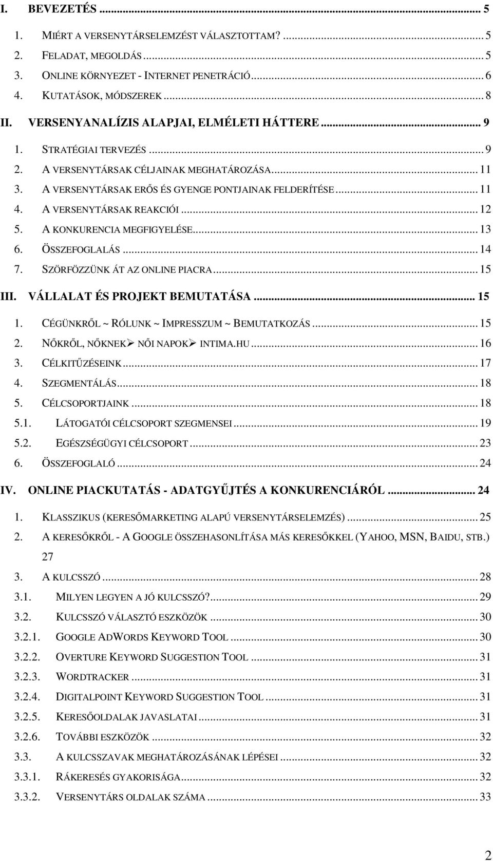 A VERSENYTÁRSAK REAKCIÓI... 12 5. A KONKURENCIA MEGFIGYELÉSE... 13 6. ÖSSZEFOGLALÁS... 14 7. SZÖRFÖZZÜNK ÁT AZ ONLINE PIACRA... 15 III. VÁLLALAT ÉS PROJEKT BEMUTATÁSA... 15 1.