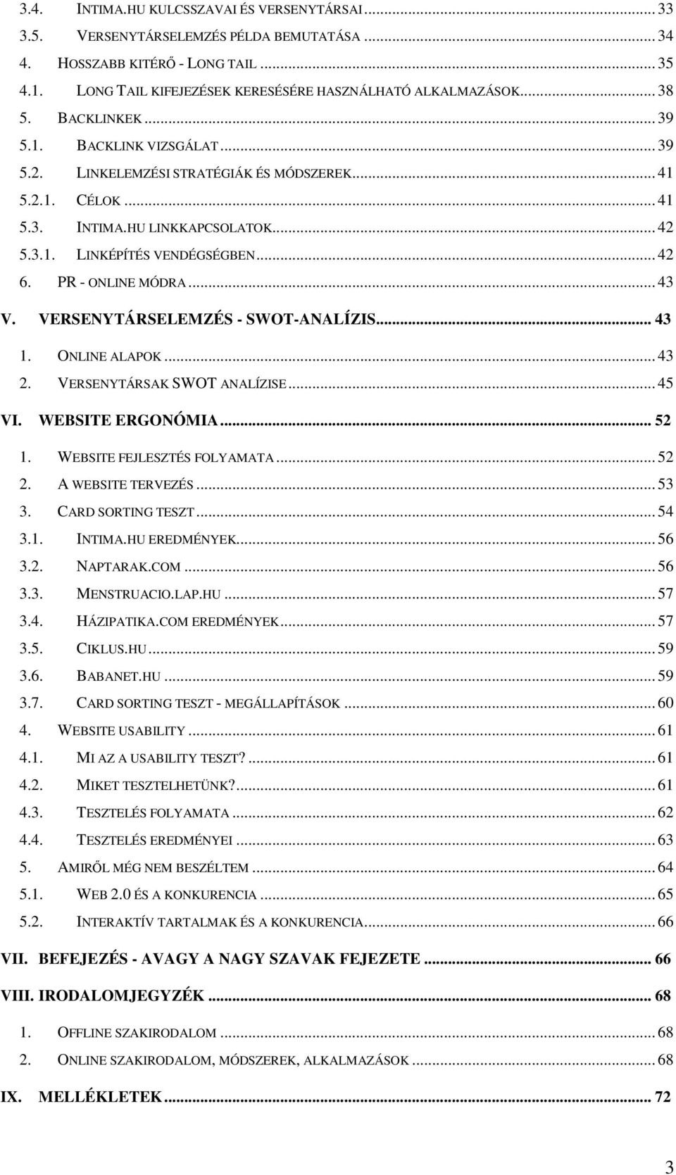 PR - ONLINE MÓDRA... 43 V. VERSENYTÁRSELEMZÉS - SWOT-ANALÍZIS... 43 1. ONLINE ALAPOK... 43 2. VERSENYTÁRSAK SWOT ANALÍZISE... 45 VI. WEBSITE ERGONÓMIA... 52 1. WEBSITE FEJLESZTÉS FOLYAMATA... 52 2.