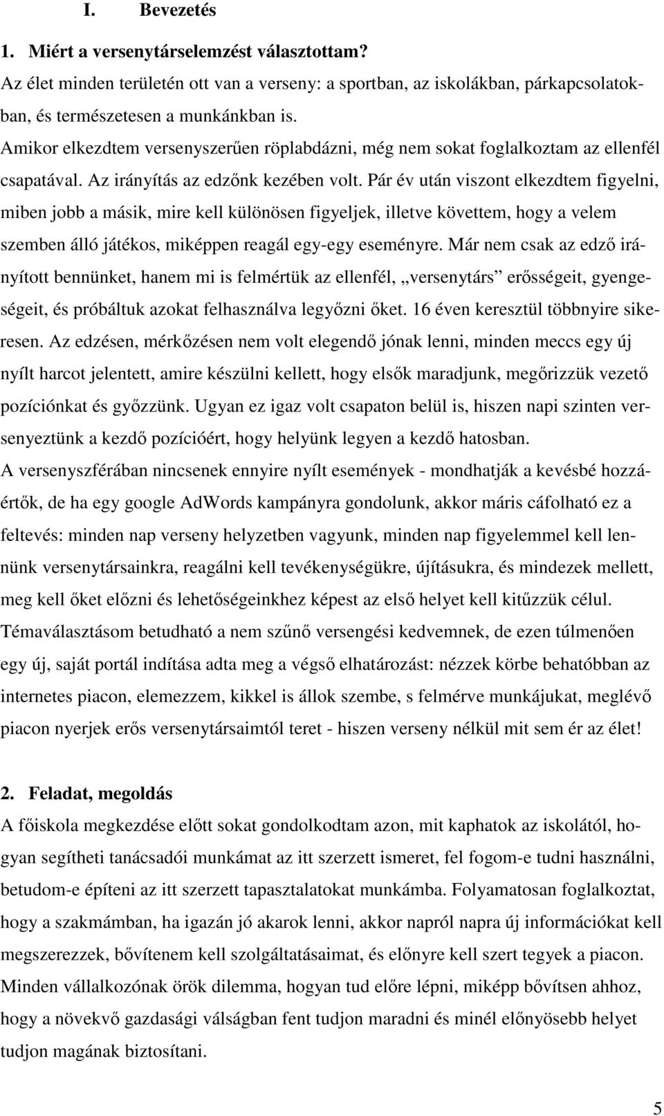 Pár év után viszont elkezdtem figyelni, miben jobb a másik, mire kell különösen figyeljek, illetve követtem, hogy a velem szemben álló játékos, miképpen reagál egy-egy eseményre.