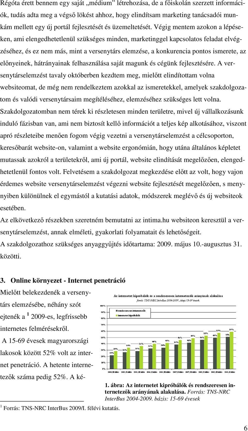 Végig mentem azokon a lépéseken, ami elengedhetetlenül szükséges minden, marketinggel kapcsolatos feladat elvégzéséhez, és ez nem más, mint a versenytárs elemzése, a konkurencia pontos ismerete, az