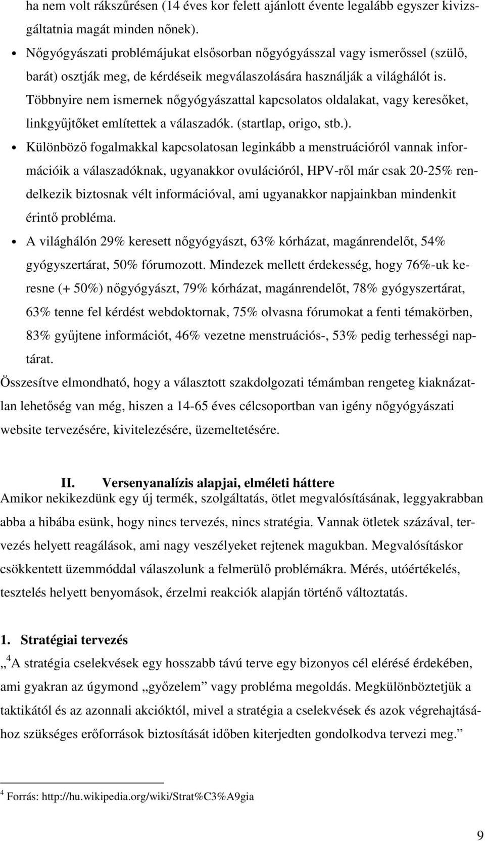 Többnyire nem ismernek ngyógyászattal kapcsolatos oldalakat, vagy keresket, linkgyjtket említettek a válaszadók. (startlap, origo, stb.).