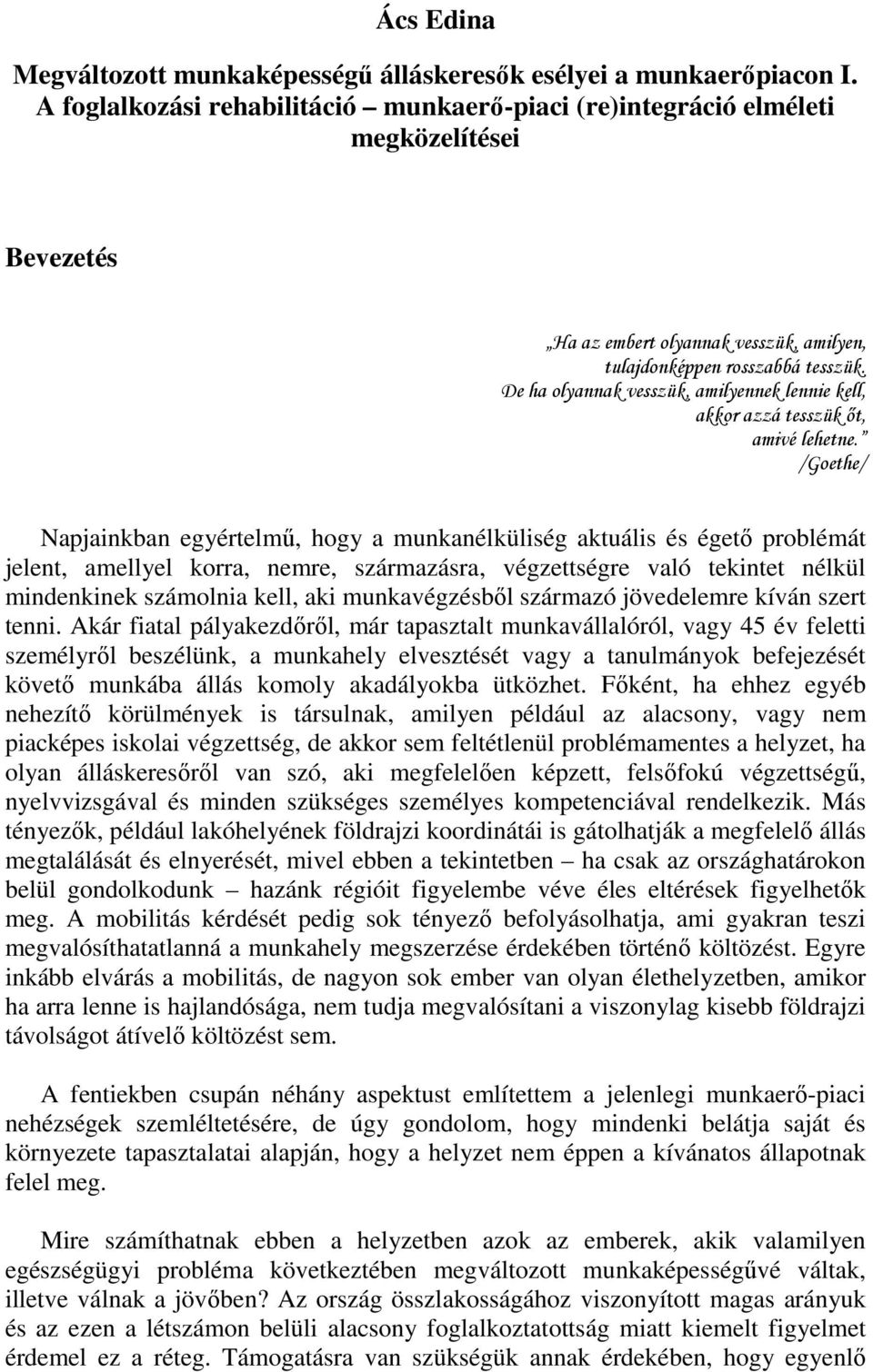 De ha olyannak vesszük, amilyennek lennie kell, akkor azzá tesszük őt, amivé lehetne.