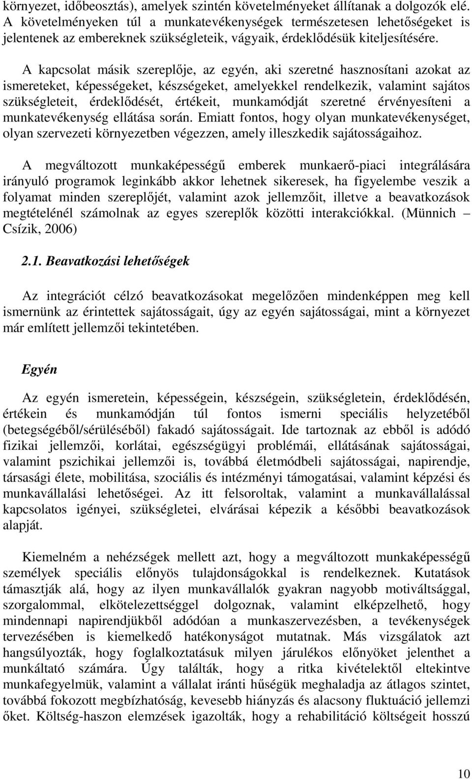 A kapcsolat másik szereplője, az egyén, aki szeretné hasznosítani azokat az ismereteket, képességeket, készségeket, amelyekkel rendelkezik, valamint sajátos szükségleteit, érdeklődését, értékeit,