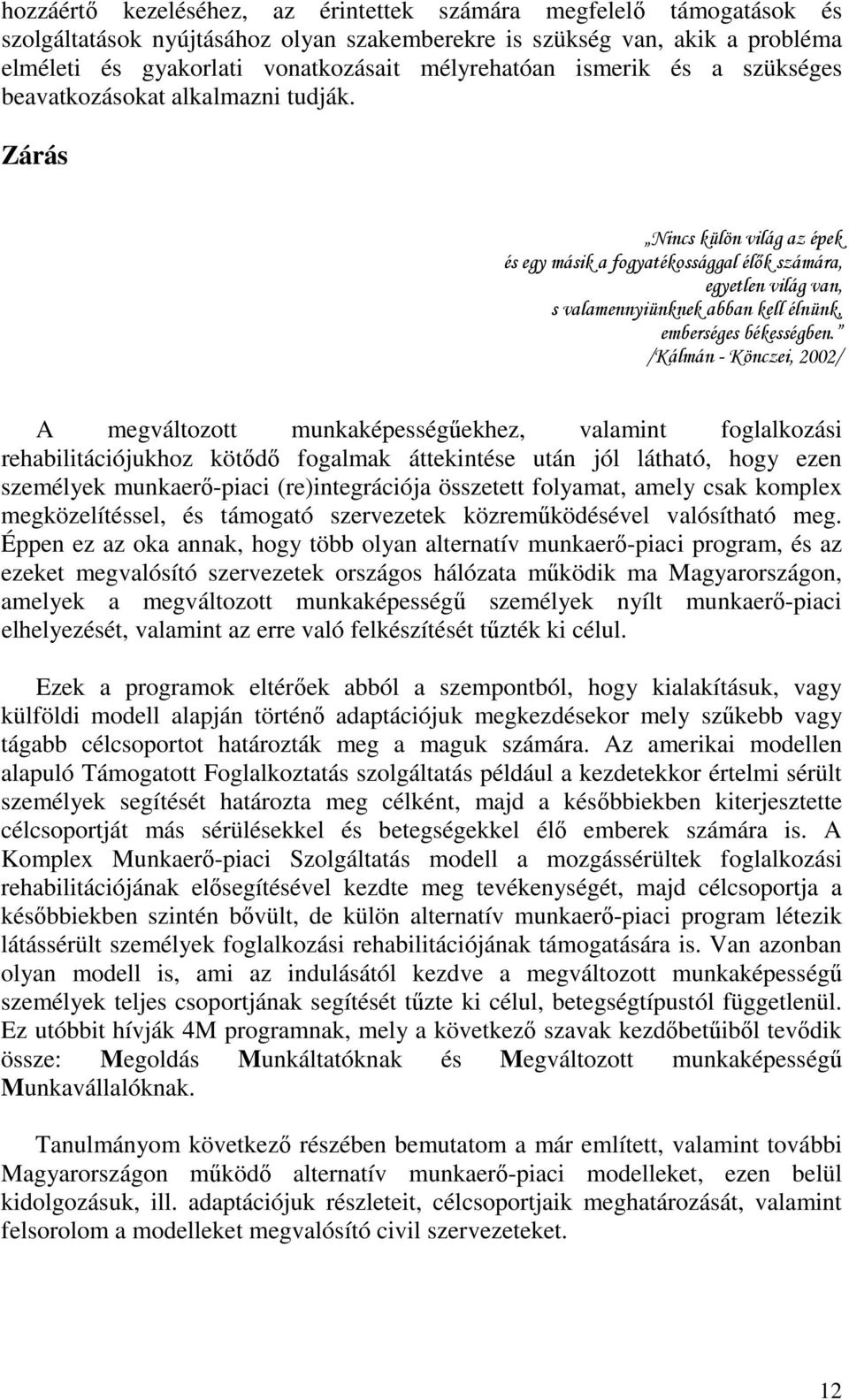 Zárás Nincs külön világ az épek és egy másik a fogyatékossággal élők számára, egyetlen világ van, s valamennyiünknek abban kell élnünk, emberséges békességben.