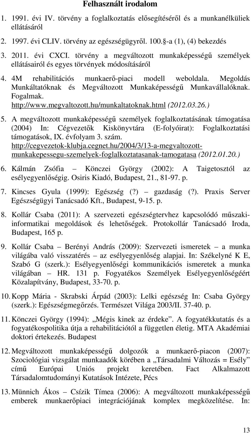 Megoldás Munkáltatóknak és Megváltozott Munkaképességű Munkavállalóknak. Fogalmak. http://www.megvaltozott.hu/munkaltatoknak.html (2012.03.26.) 5.