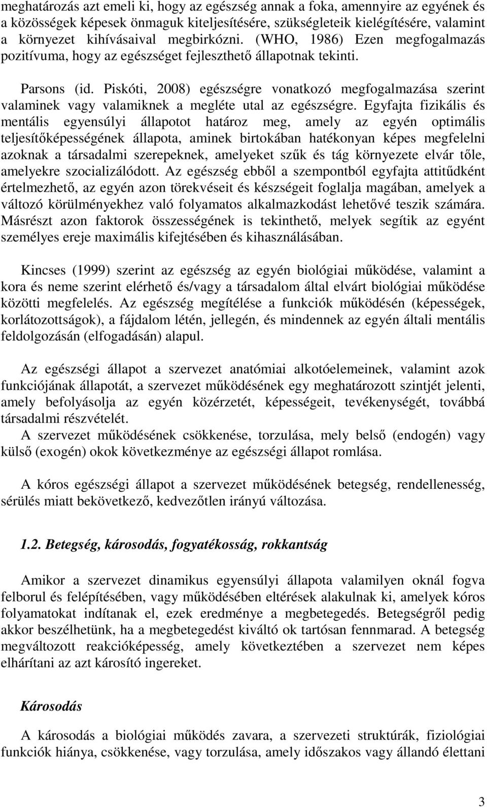 Piskóti, 2008) egészségre vonatkozó megfogalmazása szerint valaminek vagy valamiknek a megléte utal az egészségre.