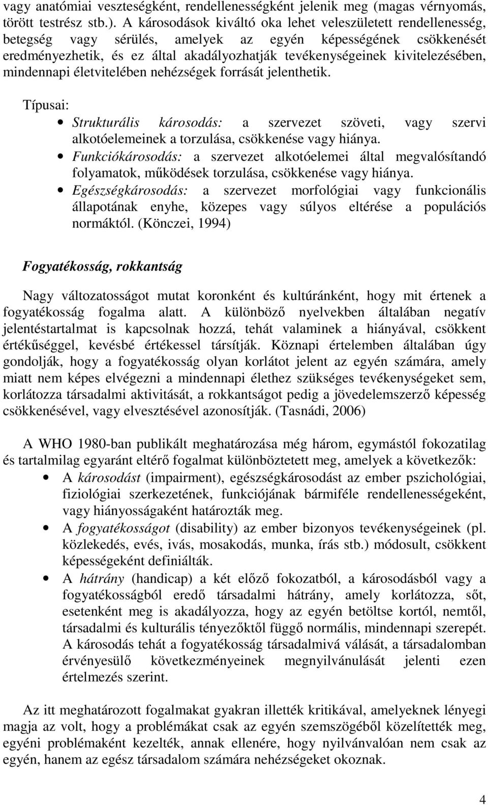 kivitelezésében, mindennapi életvitelében nehézségek forrását jelenthetik. Típusai: Strukturális károsodás: a szervezet szöveti, vagy szervi alkotóelemeinek a torzulása, csökkenése vagy hiánya.