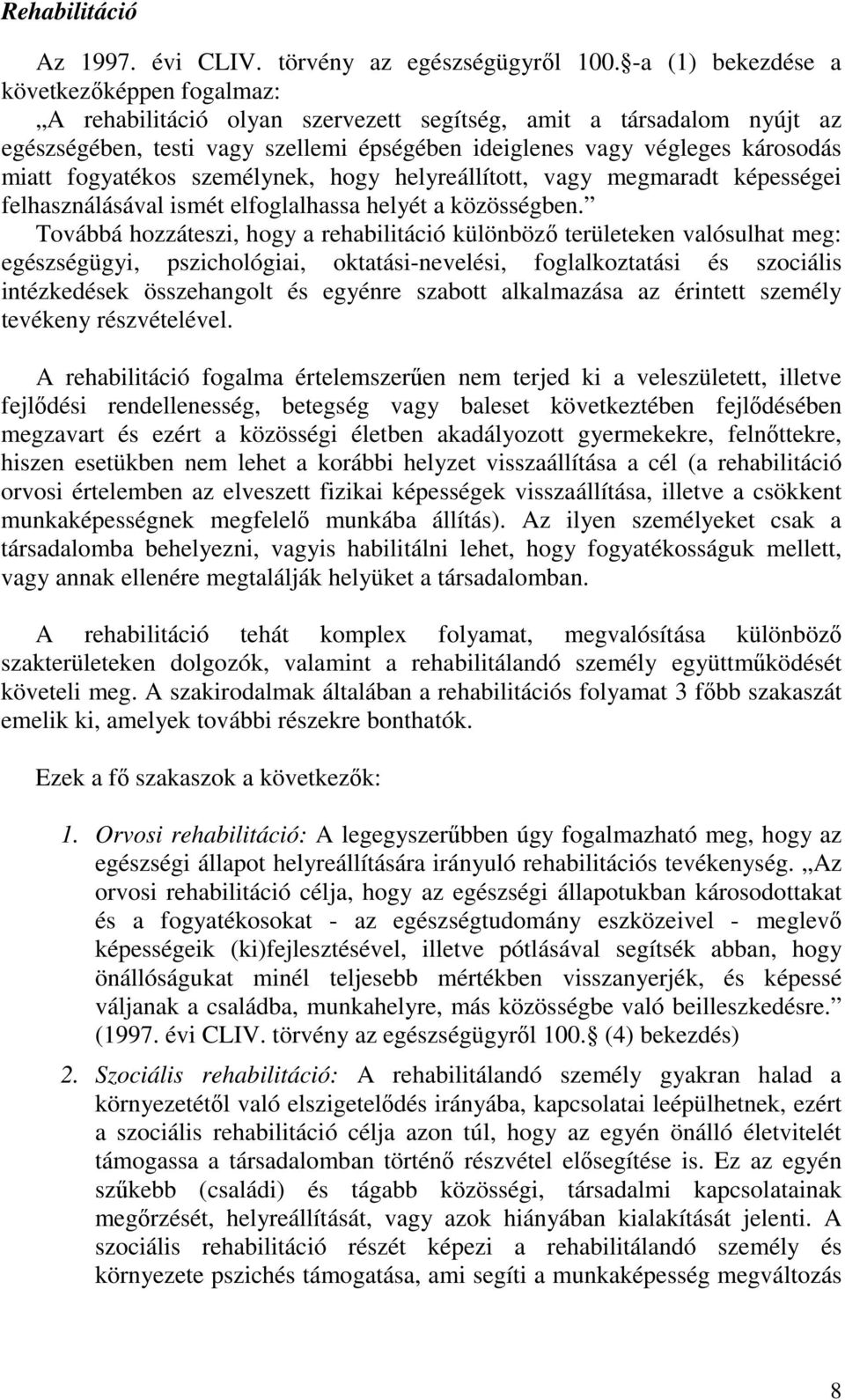 fogyatékos személynek, hogy helyreállított, vagy megmaradt képességei felhasználásával ismét elfoglalhassa helyét a közösségben.