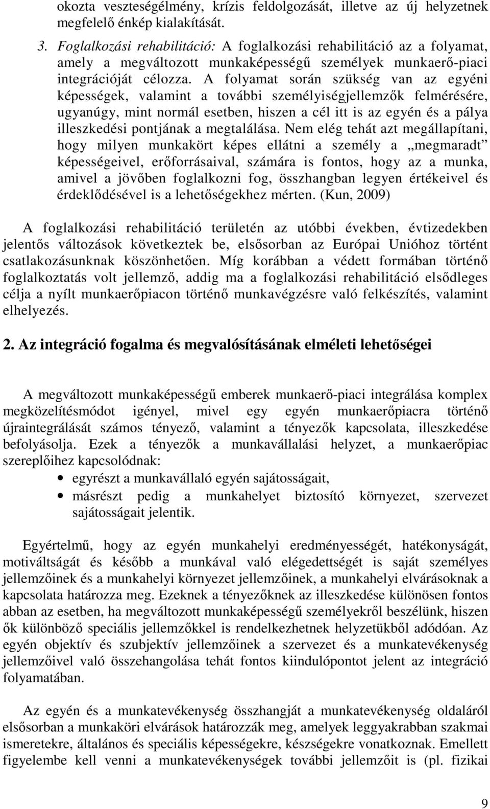 A folyamat során szükség van az egyéni képességek, valamint a további személyiségjellemzők felmérésére, ugyanúgy, mint normál esetben, hiszen a cél itt is az egyén és a pálya illeszkedési pontjának a