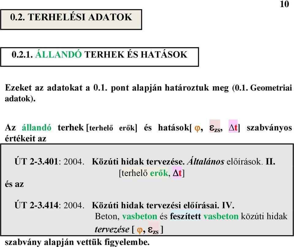 Általános előírások. II. [terhelő erők, t] és az ÚT 2-3.414: 2004. Közúti hidak tervezési előírásai. IV.