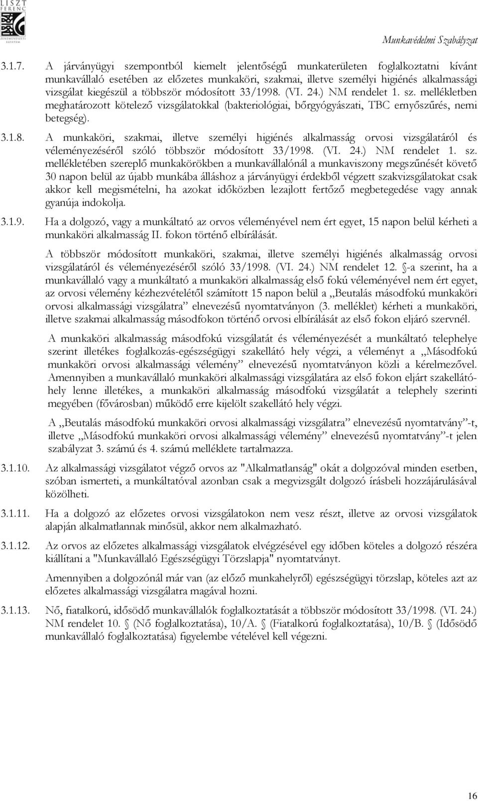 többször módosított 33/1998. (VI. 24.) NM rendelet 1. sz. mellékletben meghatározott kötelező vizsgálatokkal (bakteriológiai, bőrgyógyászati, TBC ernyőszűrés, nemi betegség). 3.1.8. A munkaköri, szakmai, illetve személyi higiénés alkalmasság orvosi vizsgálatáról és véleményezéséről szóló többször módosított 33/1998.