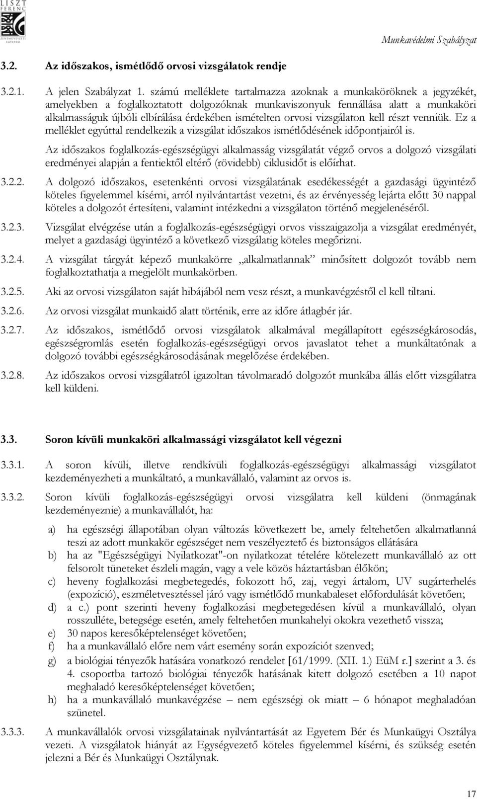 ismételten orvosi vizsgálaton kell részt venniük. Ez a melléklet egyúttal rendelkezik a vizsgálat időszakos ismétlődésének időpontjairól is.