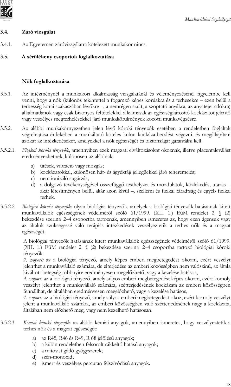 Az intézménynél a munkaköri alkalmasság vizsgálatánál és véleményezésénél figyelembe kell venni, hogy a nők (különös tekintettel a fogamzó képes korúakra és a terhesekre ezen belül a terhesség korai