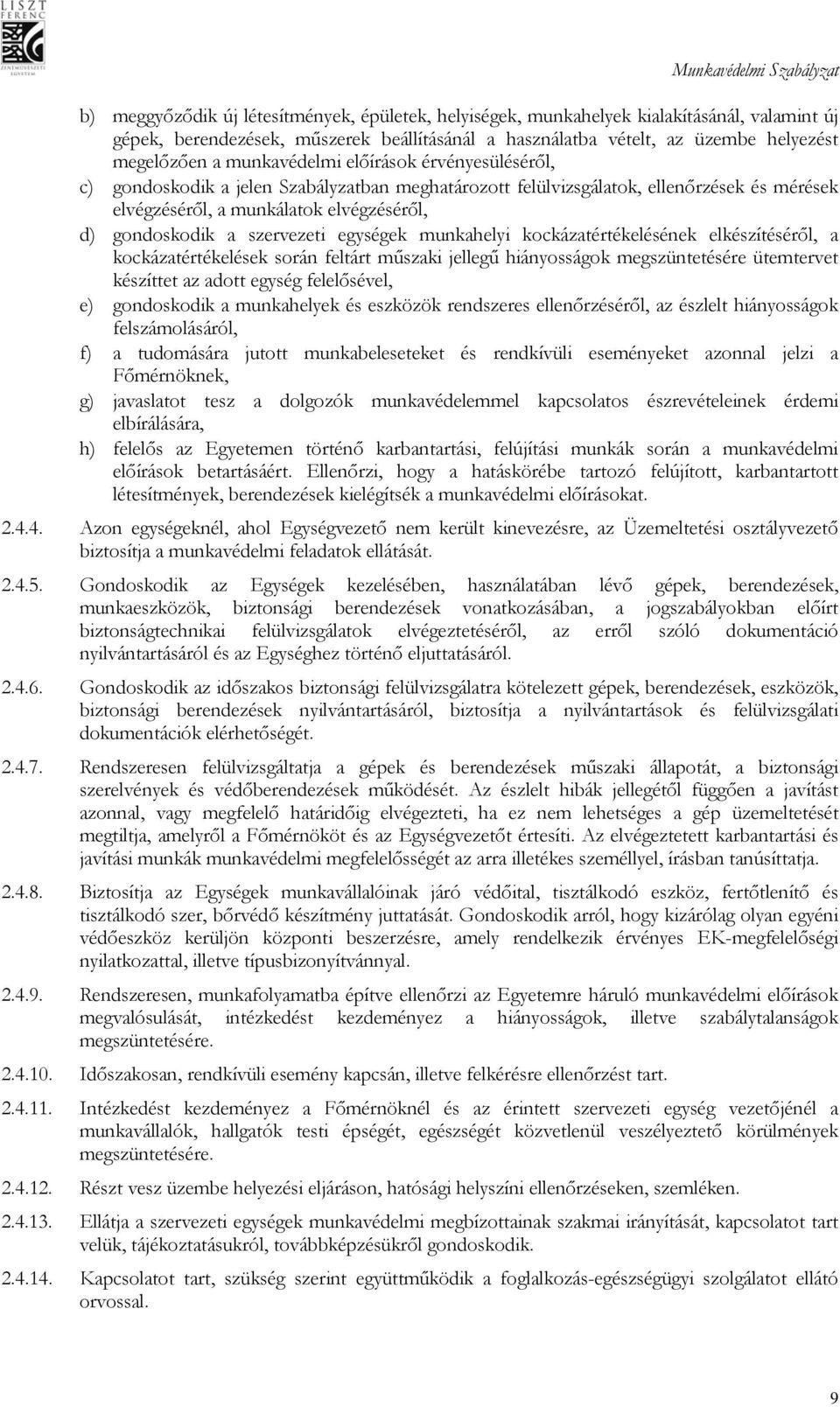 szervezeti egységek munkahelyi kockázatértékelésének elkészítéséről, a kockázatértékelések során feltárt műszaki jellegű hiányosságok megszüntetésére ütemtervet készíttet az adott egység felelősével,