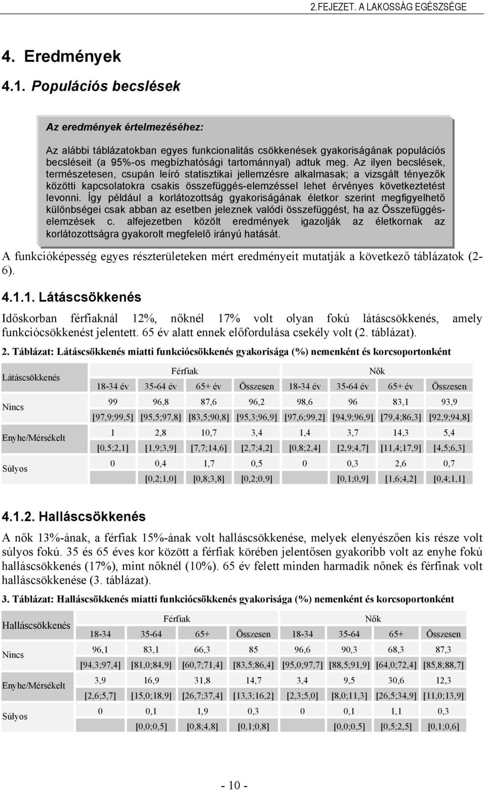 Az ilyen becslések, természetesen, csupán leíró statisztikai jellemzésre alkalmasak; a vizsgált tényezők közötti kapcsolatokra csakis összefüggés-elemzéssel lehet érvényes következtetést levonni.