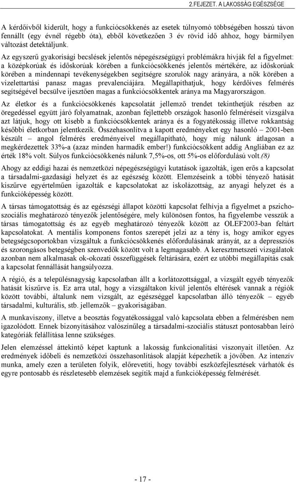 Az egyszerű gyakorisági becslések jelentős népegészségügyi problémákra hívják fel a figyelmet: a középkorúak és időskorúak körében a funkciócsökkenés jelentős mértékére, az időskorúak körében a