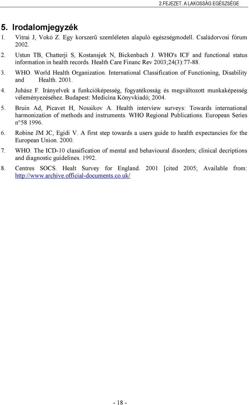 International Classification of Functioning, Disability and Health. 2001. 4. Juhász F. Irányelvek a funkcióképesség, fogyatékosság és megváltozott munkaképesség véleményezéséhez.