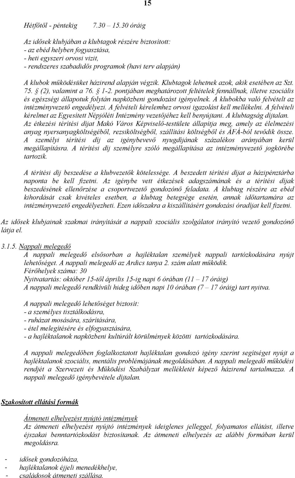 házirend alapján végzik. Klubtagok lehetnek azok, akik esetében az Szt. 75. (2), valamint a 76. 1-2.