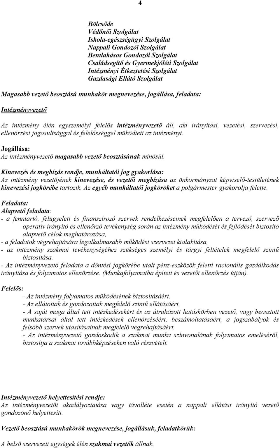 ellenőrzési jogosultsággal és felelősséggel működteti az intézményt. Jogállása: Az intézményvezető magasabb vezető beosztásúnak minősül.