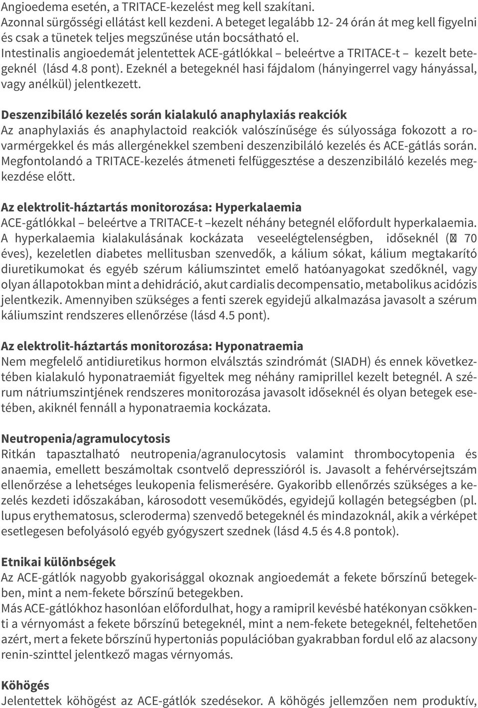 Intestinalis angioedemát jelentettek ACE-gátlókkal beleértve a TRITACE-t kezelt betegeknél (lásd 4.8 pont). Ezeknél a betegeknél hasi fájdalom (hányingerrel vagy hányással, vagy anélkül) jelentkezett.