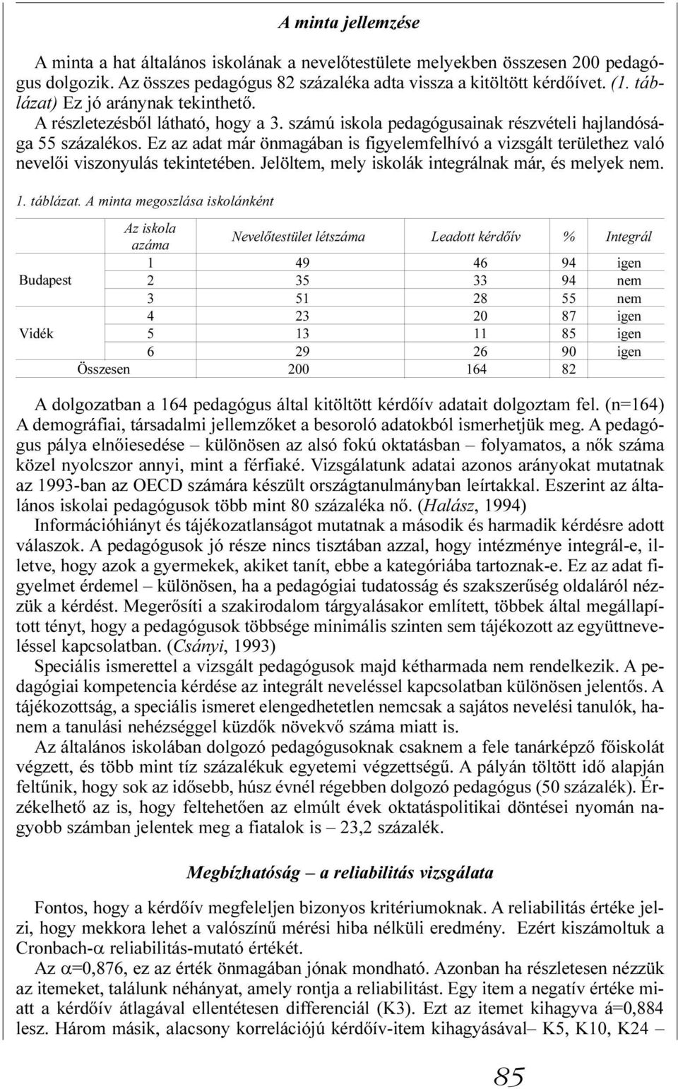 Ez az adat már önmagában is figyelemfelhívó a vizsgált területhez való nevelõi viszonyulás tekintetében. Jelöltem, mely iskolák integrálnak már, és melyek nem. 1. táblázat.