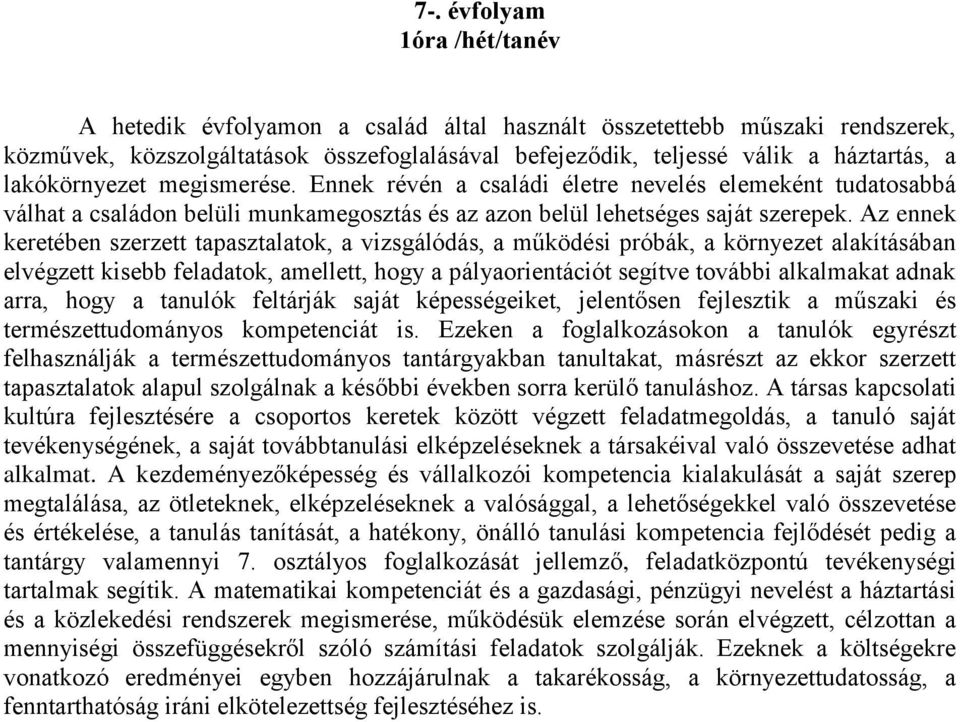 Az ennek keretében szerzett tapasztalatok, a vizsgálódás, a működési próbák, a környezet alakításában elvégzett kisebb feladatok, amellett, hogy a pályaorientációt segítve további alkalmakat adnak