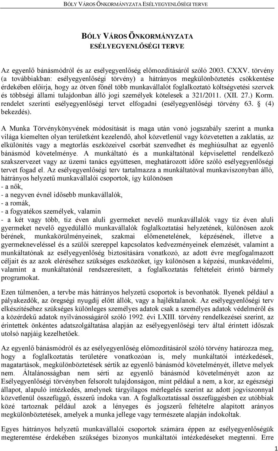 állami tulajdonban álló jogi személyek kötelesek a 321/2011. (XII. 27.) Korm. rendelet szerinti esélyegyenlőségi tervet elfogadni (esélyegyenlőségi törvény 63. (4) bekezdés).