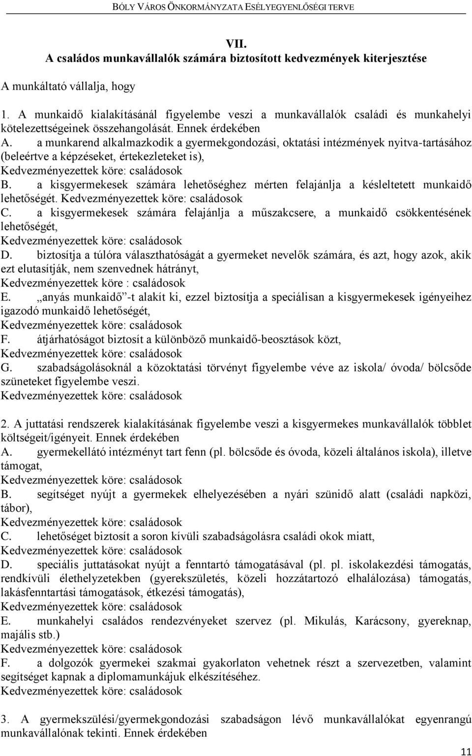 a munkarend alkalmazkodik a gyermekgondozási, oktatási intézmények nyitva-tartásához (beleértve a képzéseket, értekezleteket is), B.