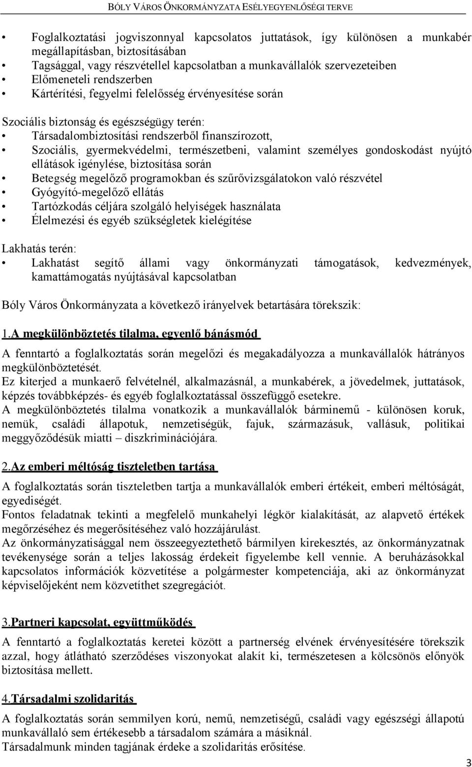 valamint személyes gondoskodást nyújtó ellátások igénylése, biztosítása során Betegség megelőző programokban és szűrővizsgálatokon való részvétel Gyógyító-megelőző ellátás Tartózkodás céljára