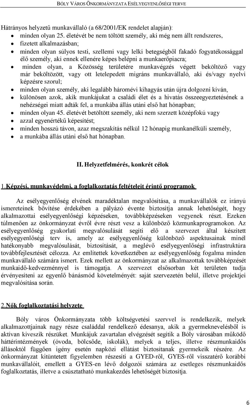 ellenére képes belépni a munkaerőpiacra; minden olyan, a Közösség területére munkavégzés végett beköltöző vagy már beköltözött, vagy ott letelepedett migráns munkavállaló, aki és/vagy nyelvi képzésre