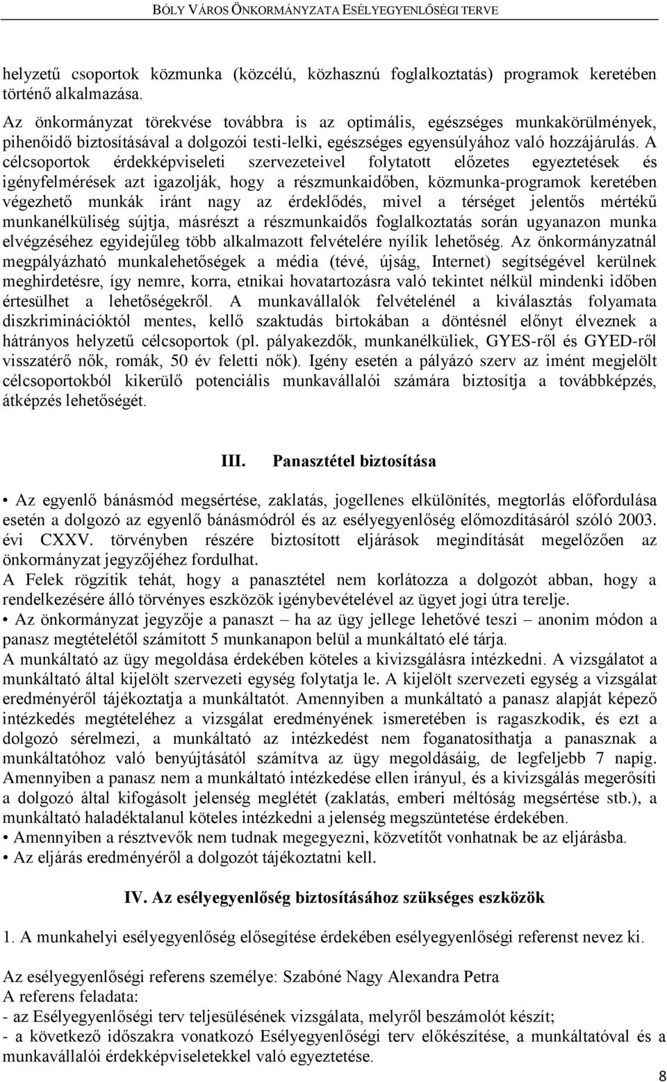 A célcsoportok érdekképviseleti szervezeteivel folytatott előzetes egyeztetések és igényfelmérések azt igazolják, hogy a részmunkaidőben, közmunka-programok keretében végezhető munkák iránt nagy az