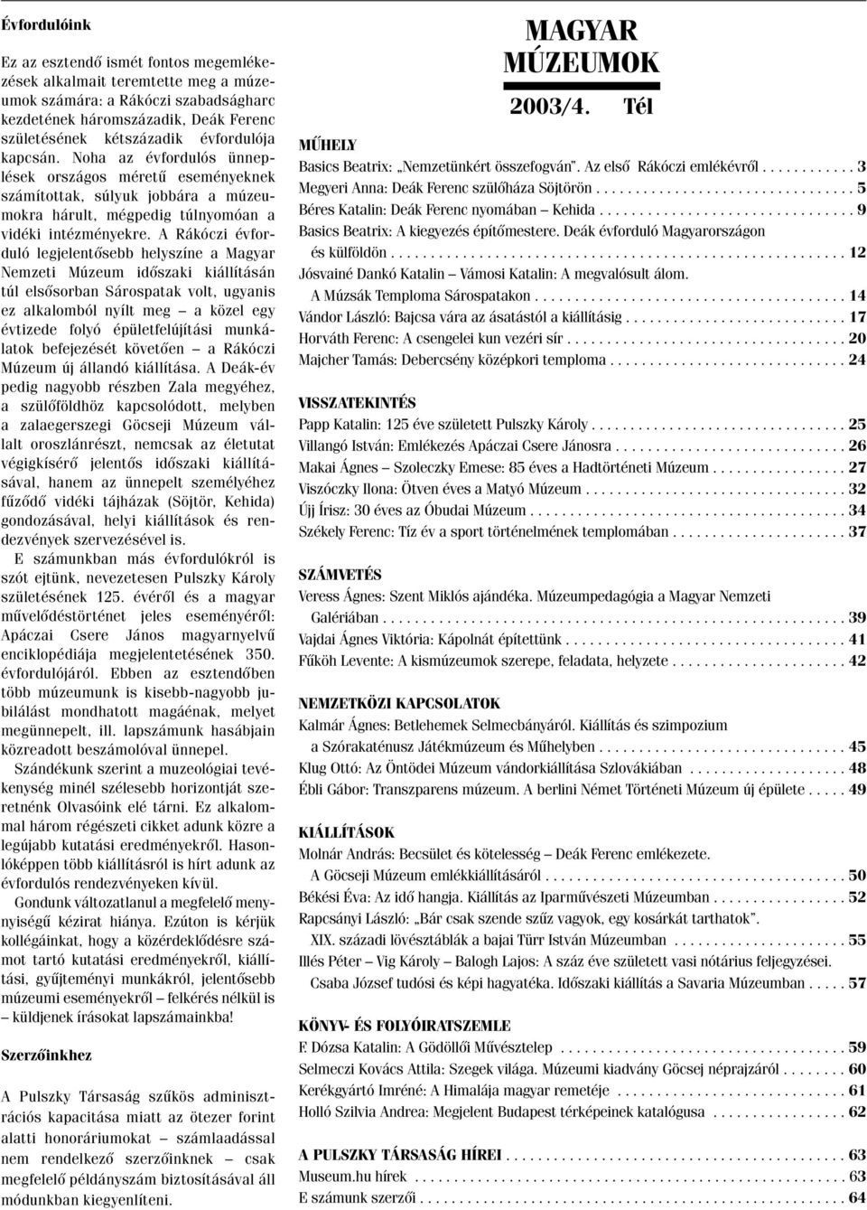 A Rákóczi évforduló legjelentõsebb helyszíne a Magyar Nemzeti Múzeum idõszaki kiállításán túl elsõsorban Sárospatak volt, ugyanis ez alkalomból nyílt meg a közel egy évtizede folyó épületfelújítási