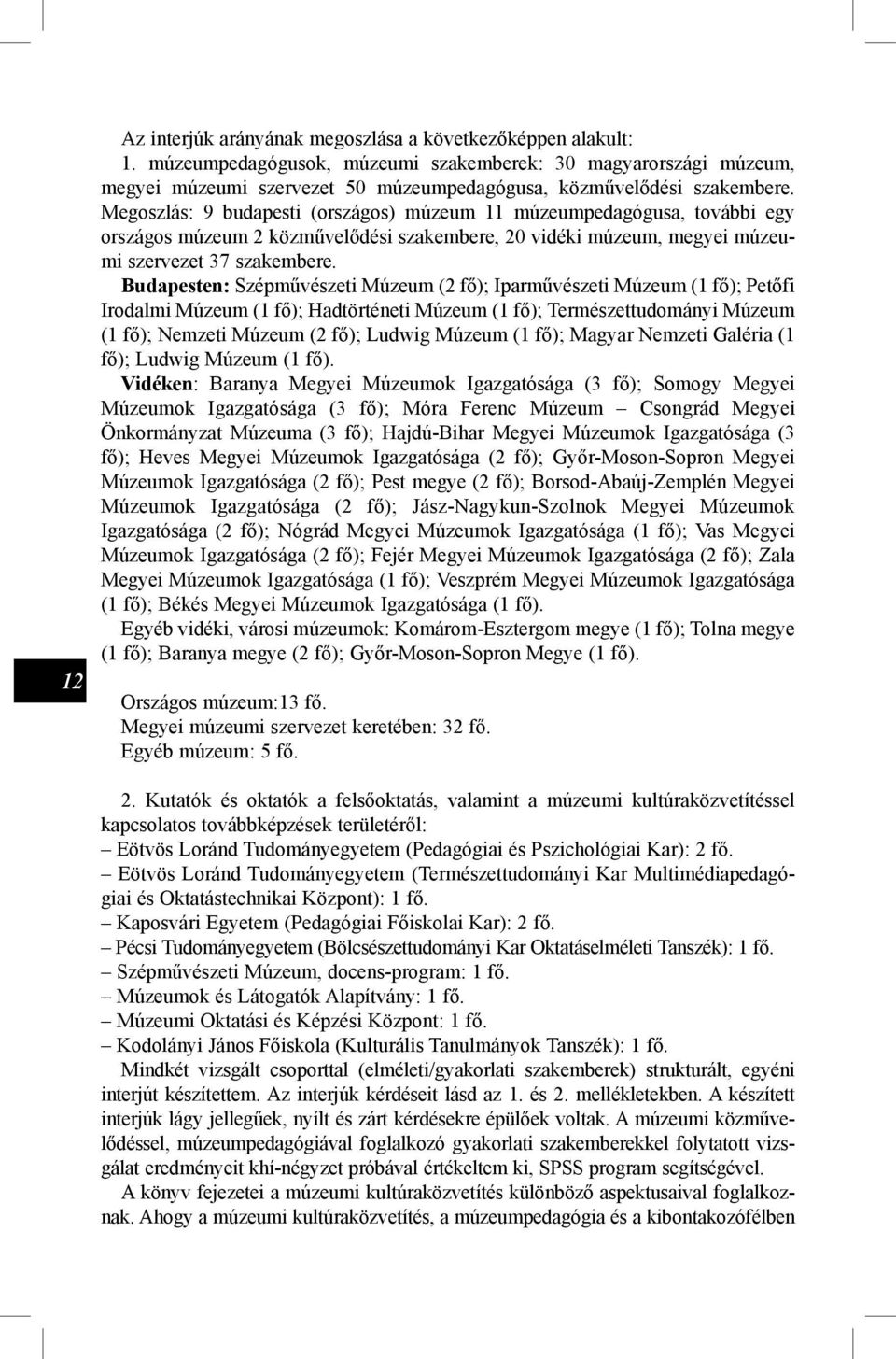 Megoszlás: 9 budapesti (országos) múzeum 11 múzeumpedagógusa, további egy országos múzeum 2 közművelődési szakembere, 20 vidéki múzeum, megyei múzeumi szervezet 37 szakembere.