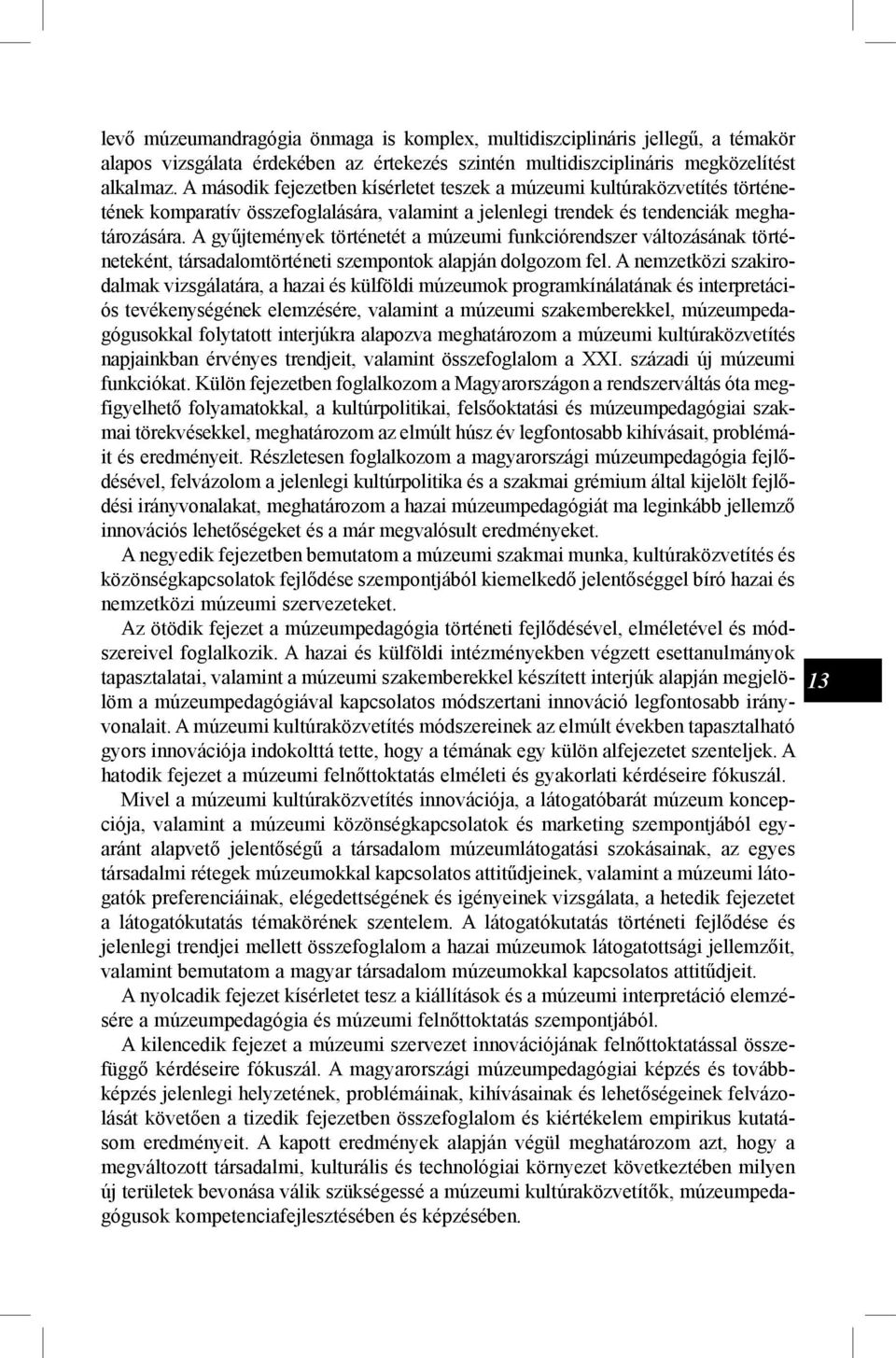 A gyűjtemények történetét a múzeumi funkciórendszer változásának történeteként, társadalomtörténeti szempontok alapján dolgozom fel.