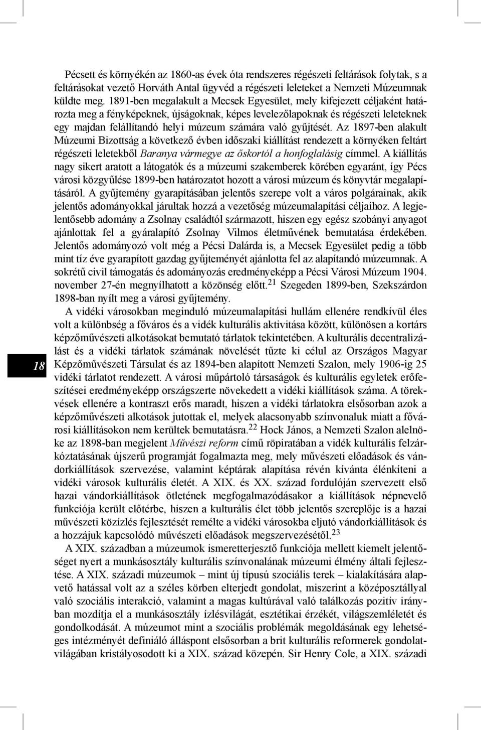 való gyűjtését. Az 1897-ben alakult Múzeumi Bizottság a következő évben időszaki kiállítást rendezett a környéken feltárt régészeti leletekből Baranya vármegye az őskortól a honfoglalásig címmel.