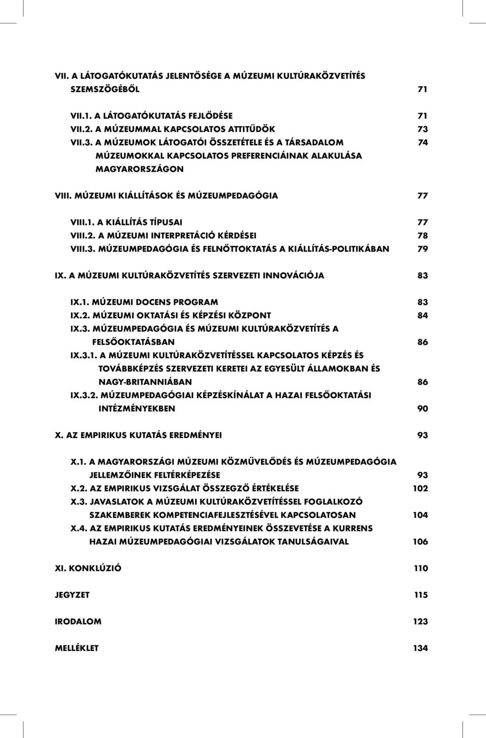 A kiállítás típusai 77 VIII.2. A múzeumi interpretáció kérdései 78 VIII.3. Múzeumpedagógia és felnőttoktatás a kiállítás-politikában 79 IX. A múzeumi kultúraközvetítés szervezeti innovációja 83 IX.1.