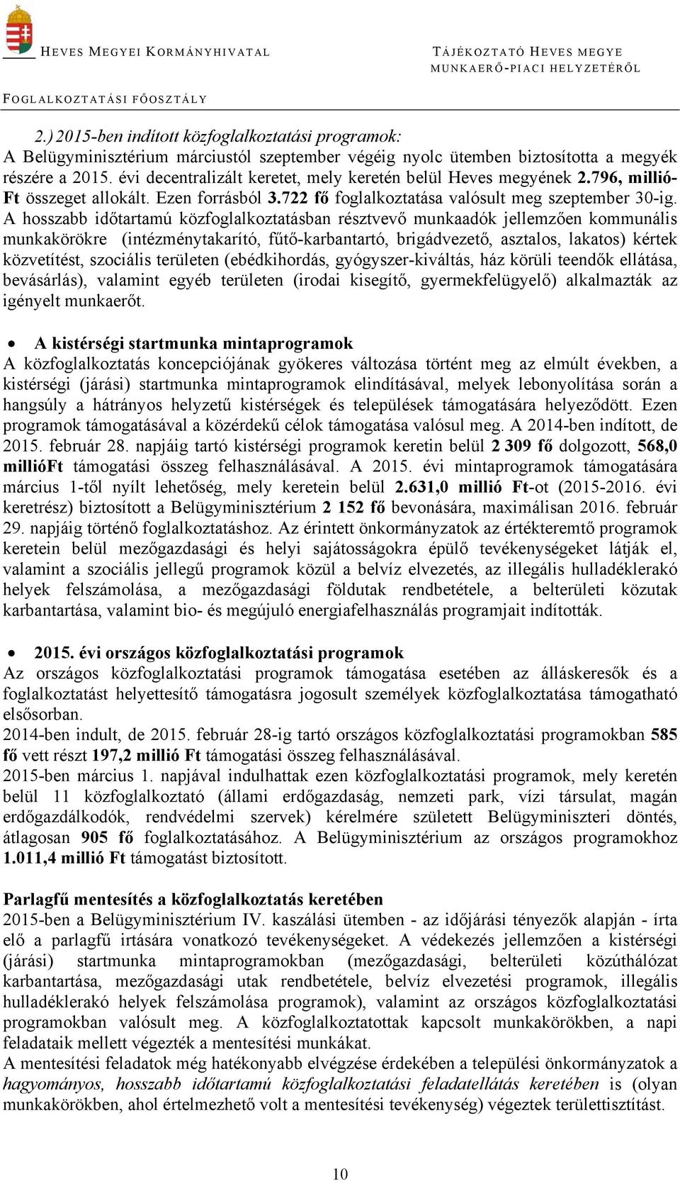 A hosszabb időtartamú közfoglalkoztatásban résztvevő munkaadók jellemzően kommunális munkakörökre (intézménytakarító, fűtő-karbantartó, brigádvezető, asztalos, lakatos) kértek közvetítést, szociális