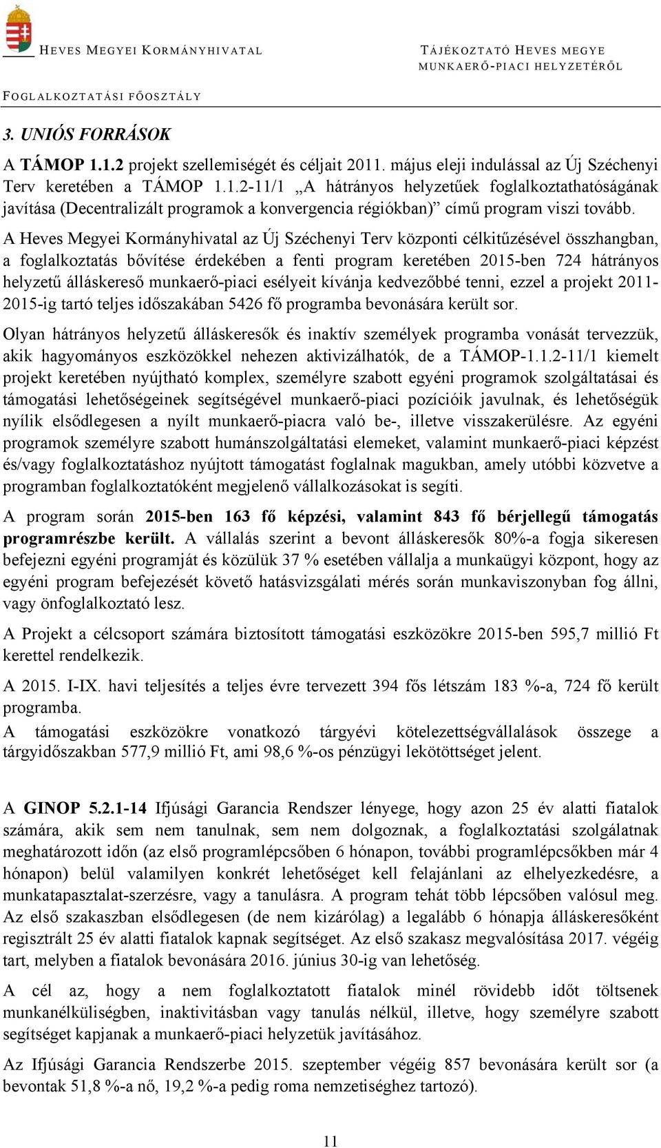 munkaerő-piaci esélyeit kívánja kedvezőbbé tenni, ezzel a projekt 2011-2015-ig tartó teljes időszakában 5426 fő programba bevonására került sor.