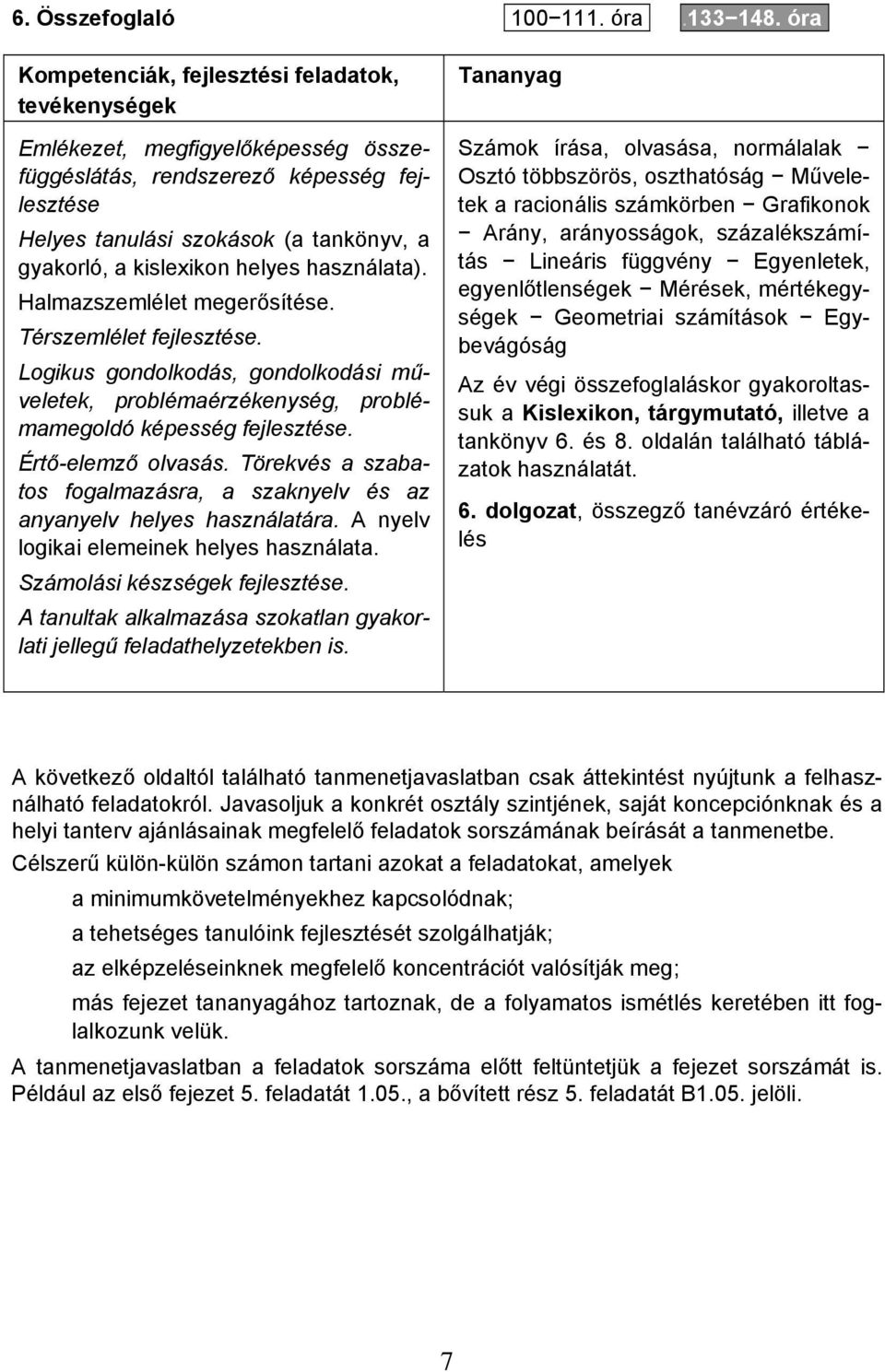 Kompetenciák, fejlesztési feladatok, tevékenységek Emlékezet, megfigyelőképesség összefüggéslátás, rendszerező képesség fejlesztése Helyes tanulási szokások (a tankönyv, a gyakorló, a kislexikon