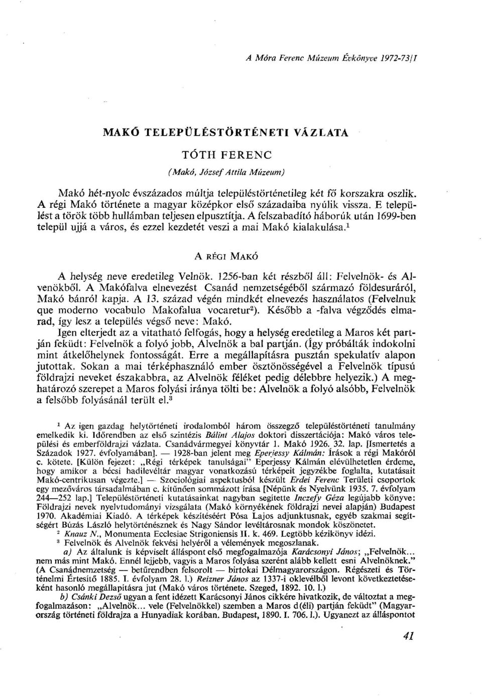 A felszabadító háborúk után 1699-ben települ újjá a város, és ezzel kezdetét veszi a mai Makó kialakulása. 1 A RÉGI MAKÓ A helység neve eredetileg Velnök.