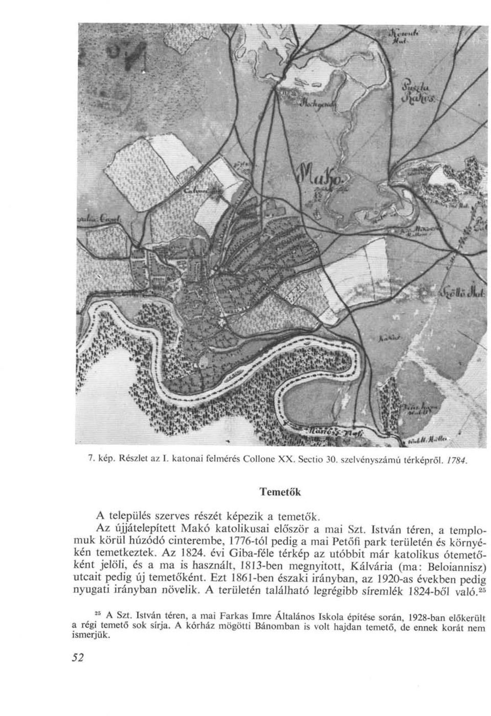 évi Giba-féle térkép az utóbbit már katolikus ótemetőként jelöli, és a ma is használt, 1813-ben megnyitott, Kálvária (ma: Beloiannisz) utcait pedig új temetőként.