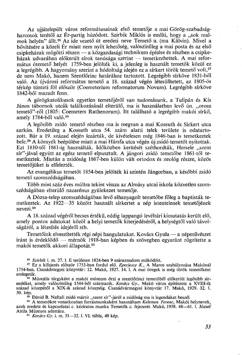 Mivel a bővítésére a közeli Ér miatt nem nyílt lehetőség, valószínűleg a mai posta és az első csipkeházak mögötti részen a közgazdasági technikum építése és részben a csipkeházak udvarában előkerült