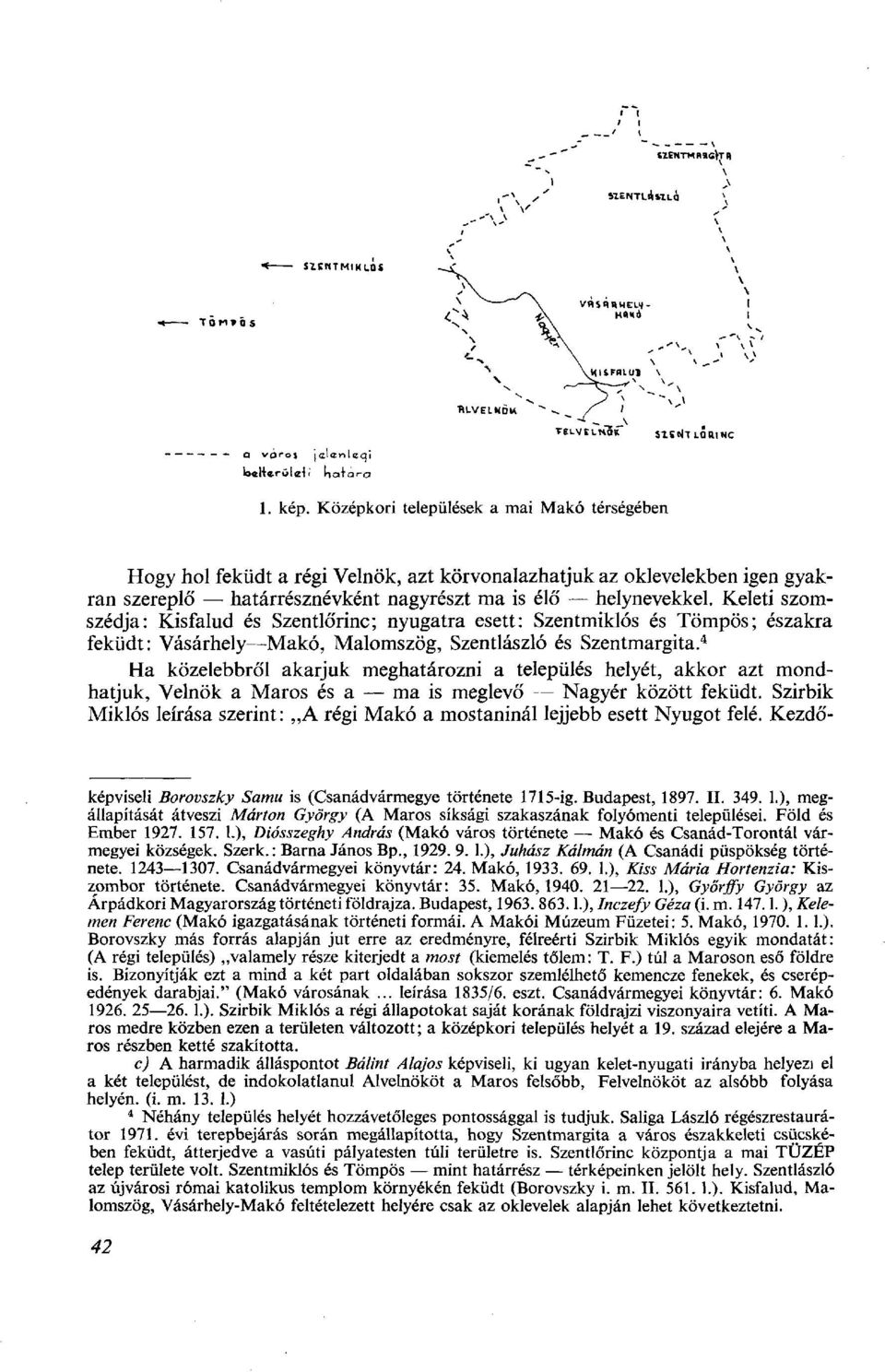 4 Ha közelebbről akarjuk meghatározni a település helyét, akkor azt mondhatjuk, Velnök a Maros és a ma is meglevő Nagyér között feküdt.