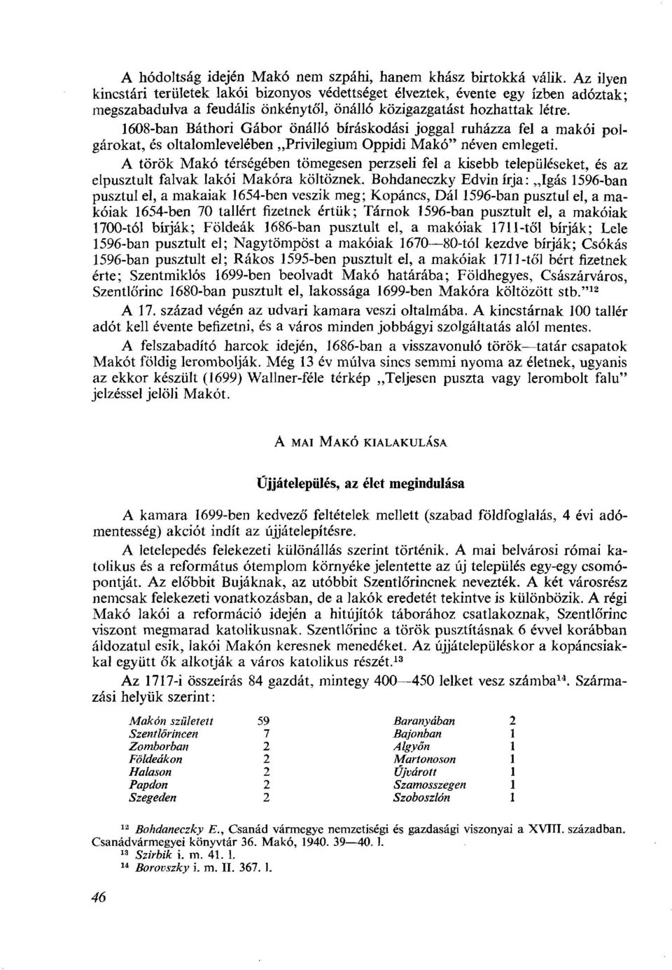 1608-ban Báthori Gábor önálló bíráskodási joggal ruházza fel a makói polgárokat, és oltalomlevelében Privilegium Oppidi Makó" néven emlegeti.