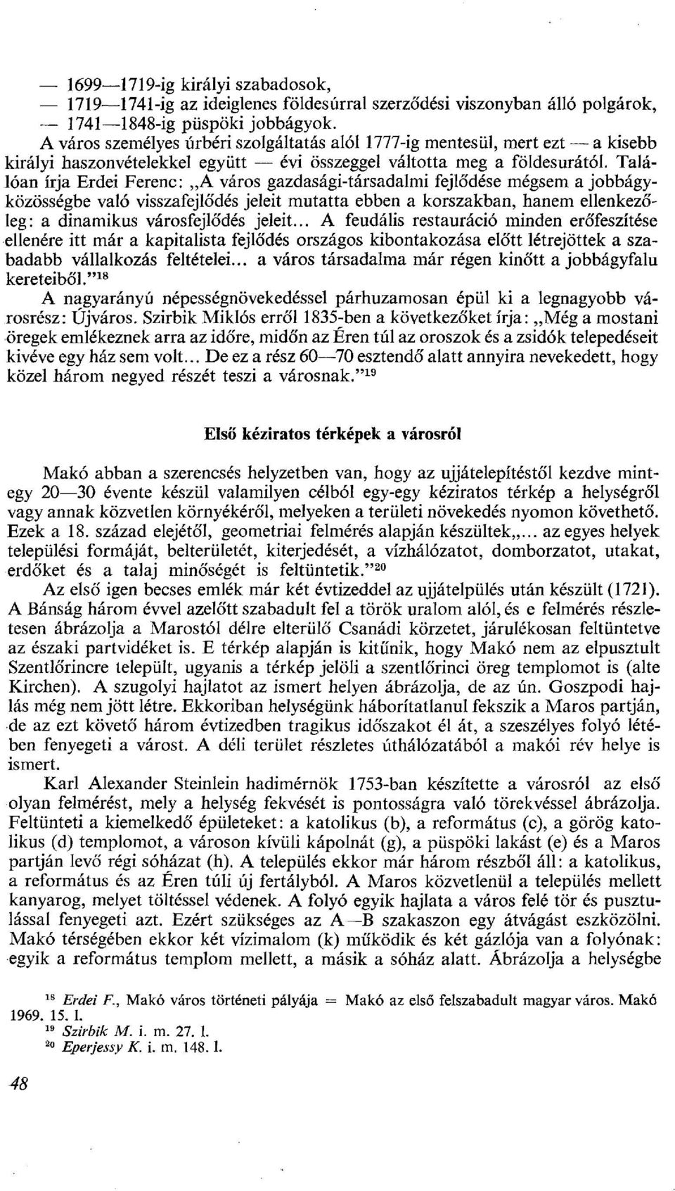 Találóan írja Erdei Ferenc: A város gazdasági-társadalmi fejlődése mégsem a jobbágyközösségbe való visszafejlődés jeleit mutatta ebben a korszakban, hanem ellenkezőleg: a dinamikus városfejlődés