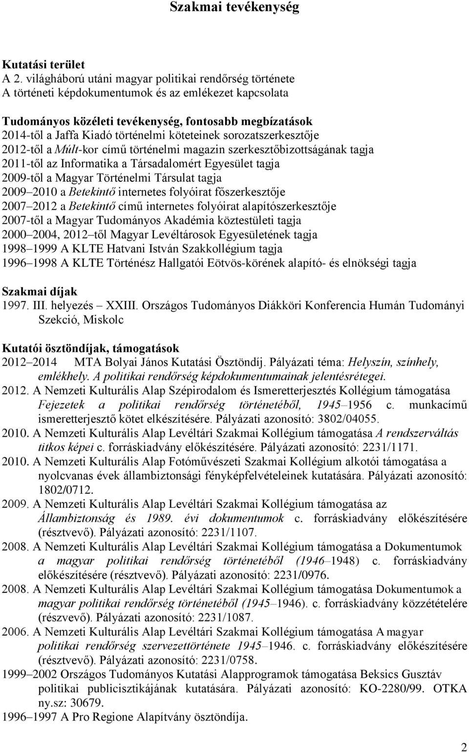 köteteinek sorozatszerkesztője 2012-től a Múlt-kor című történelmi magazin szerkesztőbizottságának tagja 2011-től az Informatika a Társadalomért Egyesület tagja 2009-től a Magyar Történelmi Társulat